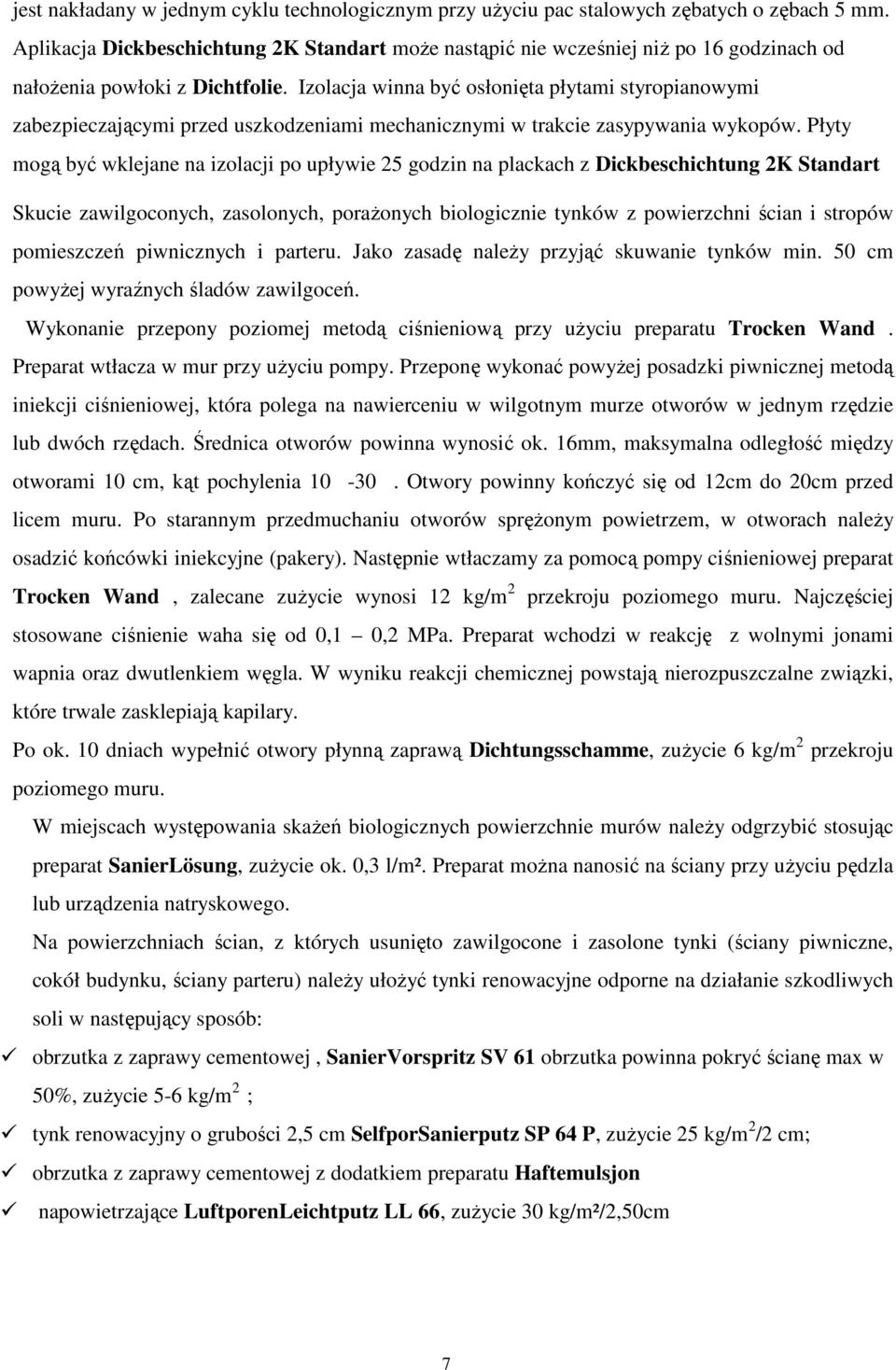 Izolacja winna być osłonięta płytami styropianowymi zabezpieczającymi przed uszkodzeniami mechanicznymi w trakcie zasypywania wykopów.