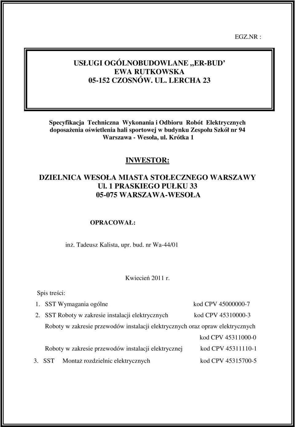 Krótka 1 INWESTOR: DZIELNICA WESOŁA MIASTA STOŁECZNEGO WARSZAWY Ul. 1 PRASKIEGO PUŁKU 33 05-075 WARSZAWA-WESOŁA OPRACOWAŁ: inż. Tadeusz Kalista, upr. bud. nr Wa-44/01 Kwiecień 2011 r.