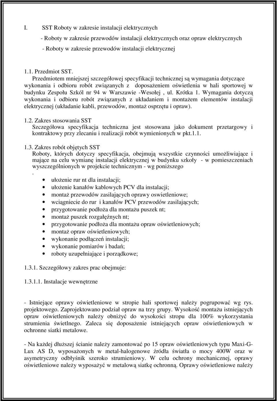 Przedmiotem mniejszej szczegółowej specyfikacji technicznej są wymagania dotyczące wykonania i odbioru robót związanych z doposażeniem oświetlenia w hali sportowej w budynku Zespołu Szkól nr 94 w