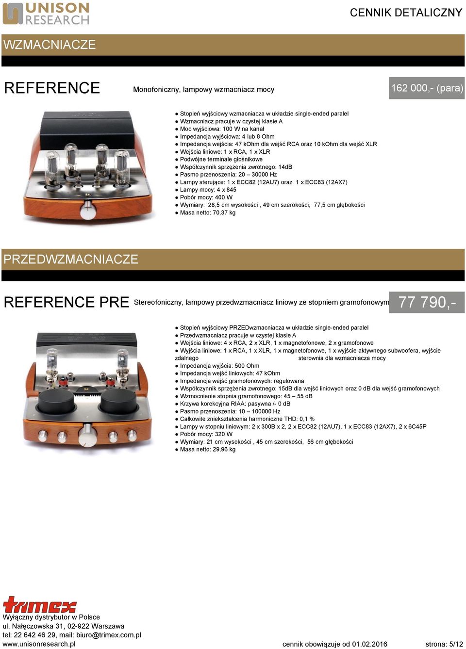 przenoszenia: 20 30000 Hz Lampy sterujące: 1 x ECC82 (12AU7) oraz 1 x ECC83 (12AX7) Lampy mocy: 4 x 845 Pobór mocy: 400 W Wymiary: 28,5 cm wysokości, 49 cm szerokości, 77,5 cm głębokości Masa netto: