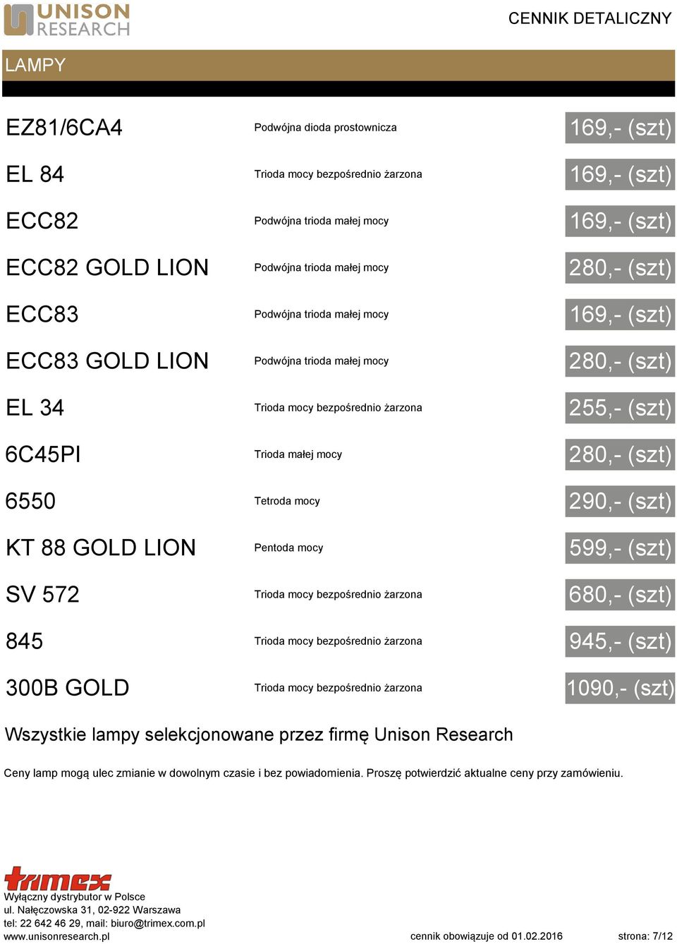 6550 Tetroda mocy 290,- (szt) KT 88 GOLD LION Pentoda mocy 599,- (szt) SV 572 Trioda mocy bezpośrednio żarzona 680,- (szt) 845 Trioda mocy bezpośrednio żarzona 945,- (szt) 300B GOLD Trioda mocy