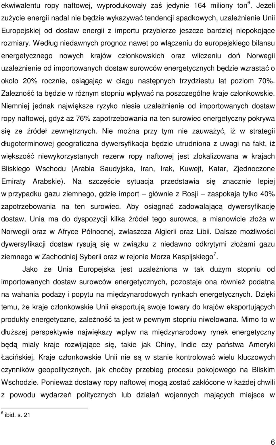 Według niedawnych prognoz nawet po włączeniu do europejskiego bilansu energetycznego nowych krajów członkowskich oraz wliczeniu doń Norwegii uzaleŝnienie od importowanych dostaw surowców