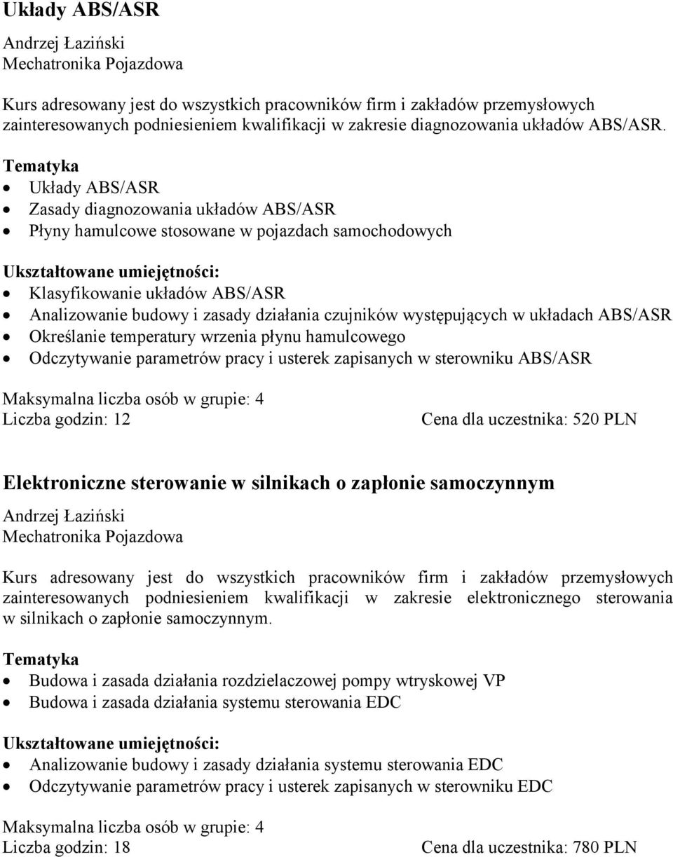 Układy ABS/ASR Zasady diagnozowania układów ABS/ASR Płyny hamulcowe stosowane w pojazdach samochodowych Ukształtowane umiejętności: Klasyfikowanie układów ABS/ASR Analizowanie budowy i zasady