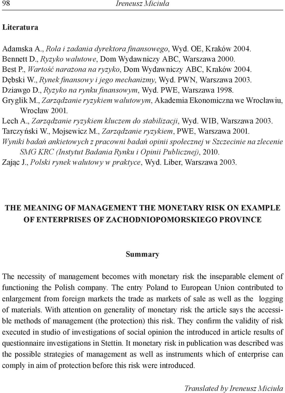 Gryglik M., Zarządzanie ryzykiem walutowym, Akademia Ekonomiczna we Wrocławiu, Wrocław 2001. Lech A., Zarządzanie ryzykiem kluczem do stabilizacji, Wyd. WIB, Warszawa 2003. Tarczyński W., Mojsewicz M.