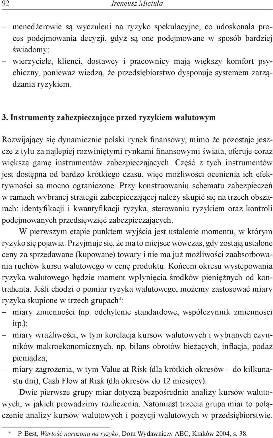 Instrumenty zabezpieczające przed ryzykiem walutowym Rozwijający się dynamicznie polski rynek finansowy, mimo że pozostaje jeszcze z tyłu za najlepiej rozwiniętymi rynkami finansowymi świata, oferuje