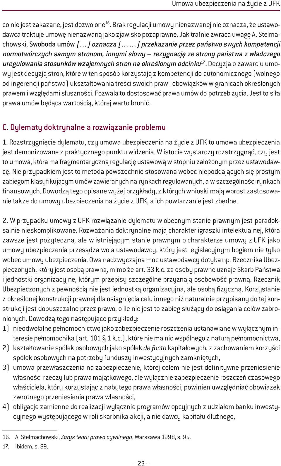 Stelmachowski, Swoboda umów [ ] oznacza [ ] przekazanie przez państwo swych kompetencji normotwórczych samym stronom, innymi słowy rezygnację ze strony państwa z władczego uregulowania stosunków