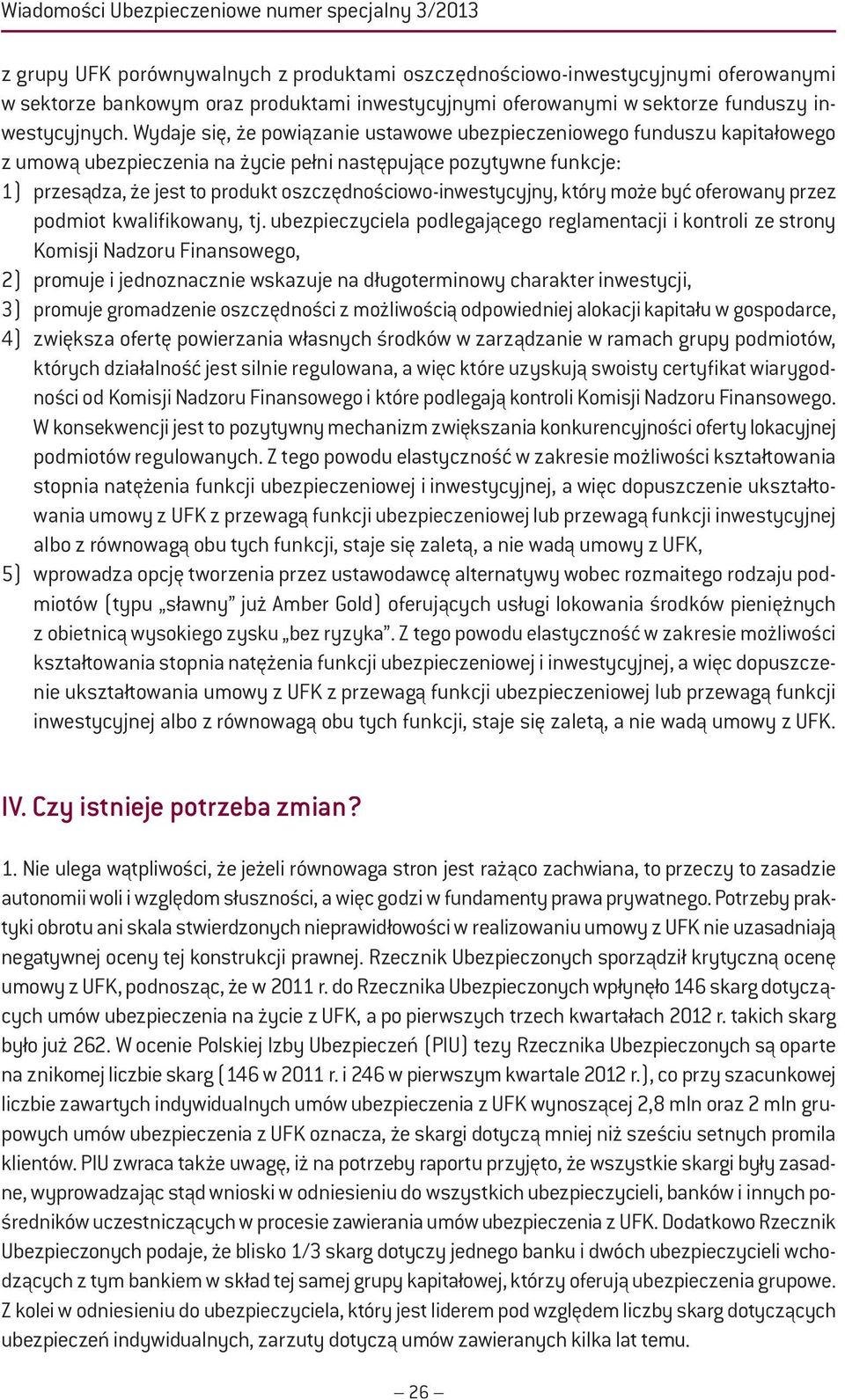 Wydaje się, że powiązanie ustawowe ubezpieczeniowego funduszu kapitałowego z umową ubezpieczenia na życie pełni następujące pozytywne funkcje: 1) przesądza, że jest to produkt