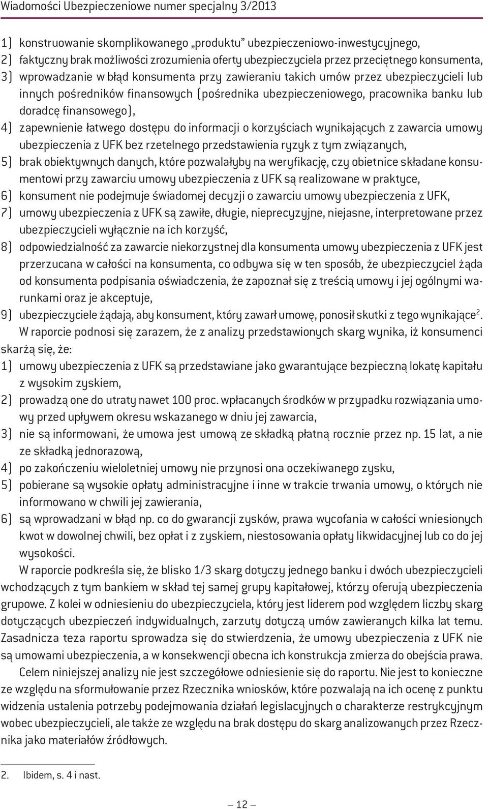 doradcę finansowego), 4) zapewnienie łatwego dostępu do informacji o korzyściach wynikających z zawarcia umowy ubezpieczenia z UFK bez rzetelnego przedstawienia ryzyk z tym związanych, 5) brak