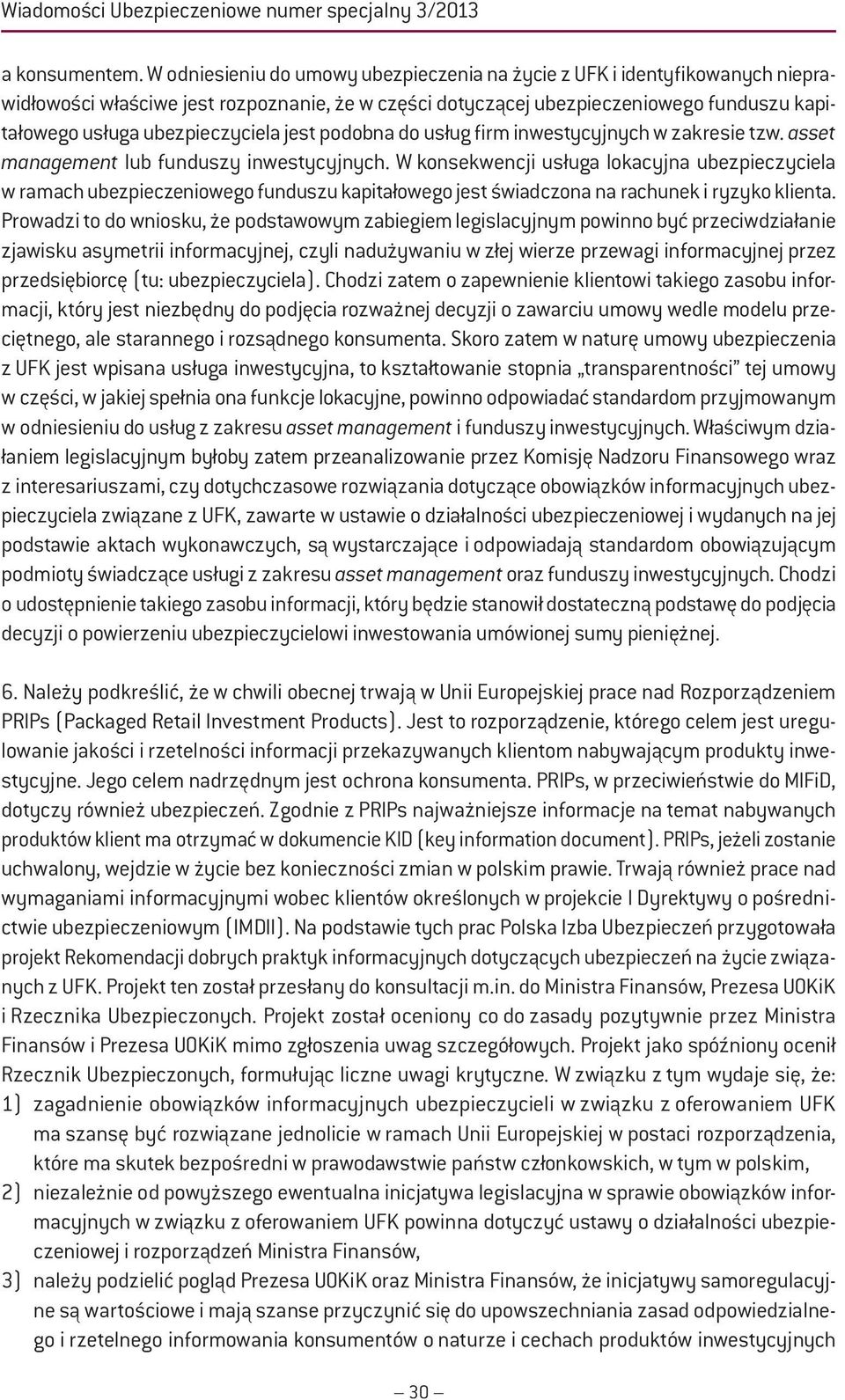 ubezpieczyciela jest podobna do usług firm inwestycyjnych w zakresie tzw. asset management lub funduszy inwestycyjnych.