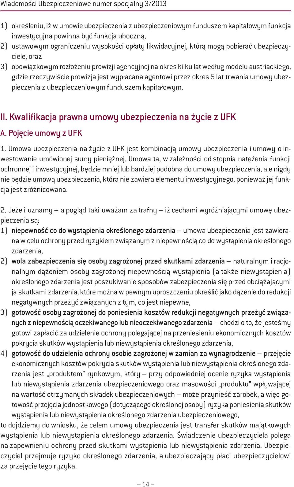 rzeczywiście prowizja jest wypłacana agentowi przez okres 5 lat trwania umowy ubezpieczenia z ubezpieczeniowym funduszem kapitałowym. II. Kwalifikacja prawna umowy ubezpieczenia na życie z UFK A.