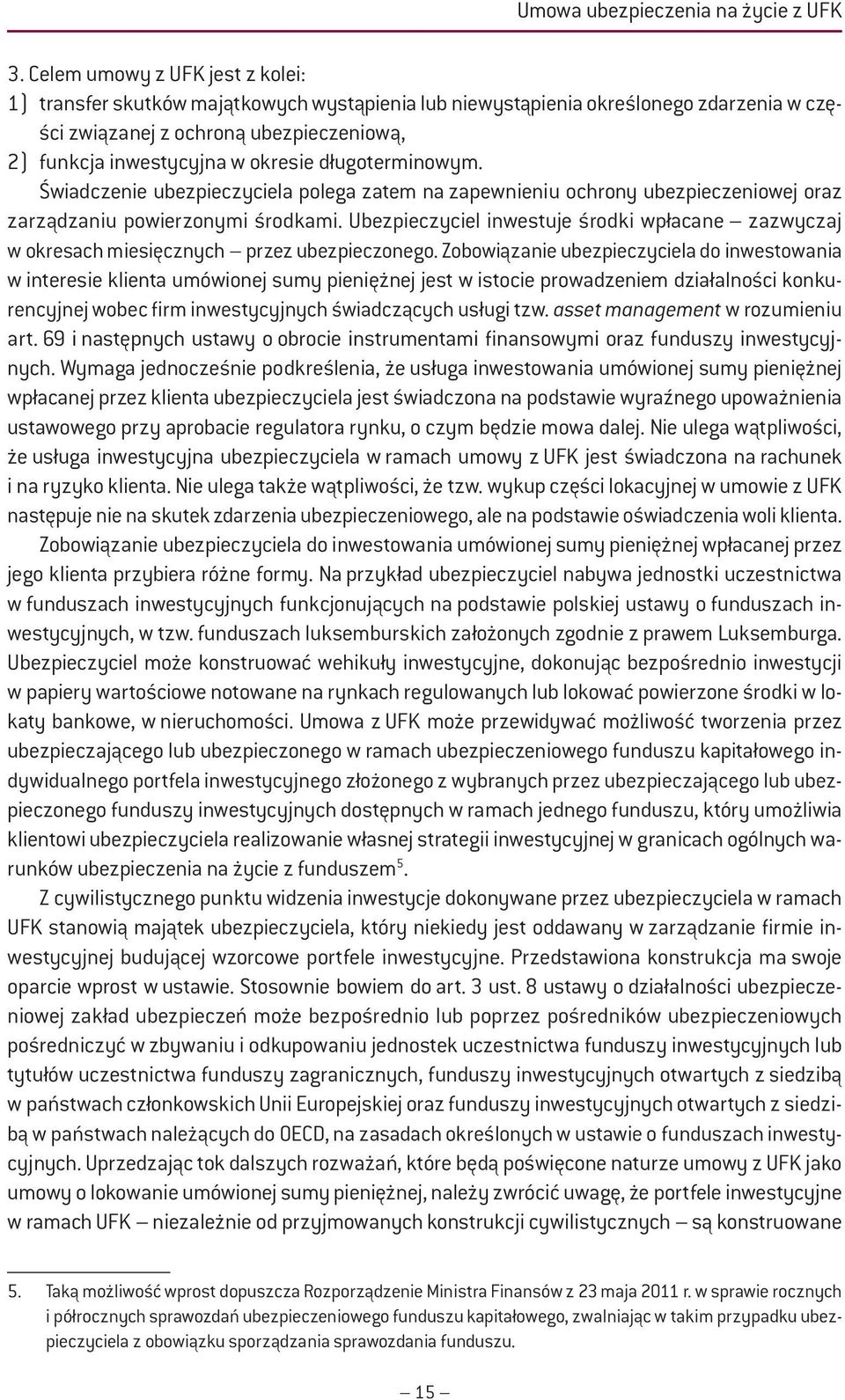 długoterminowym. Świadczenie ubezpieczyciela polega zatem na zapewnieniu ochrony ubezpieczeniowej oraz zarządzaniu powierzonymi środkami.