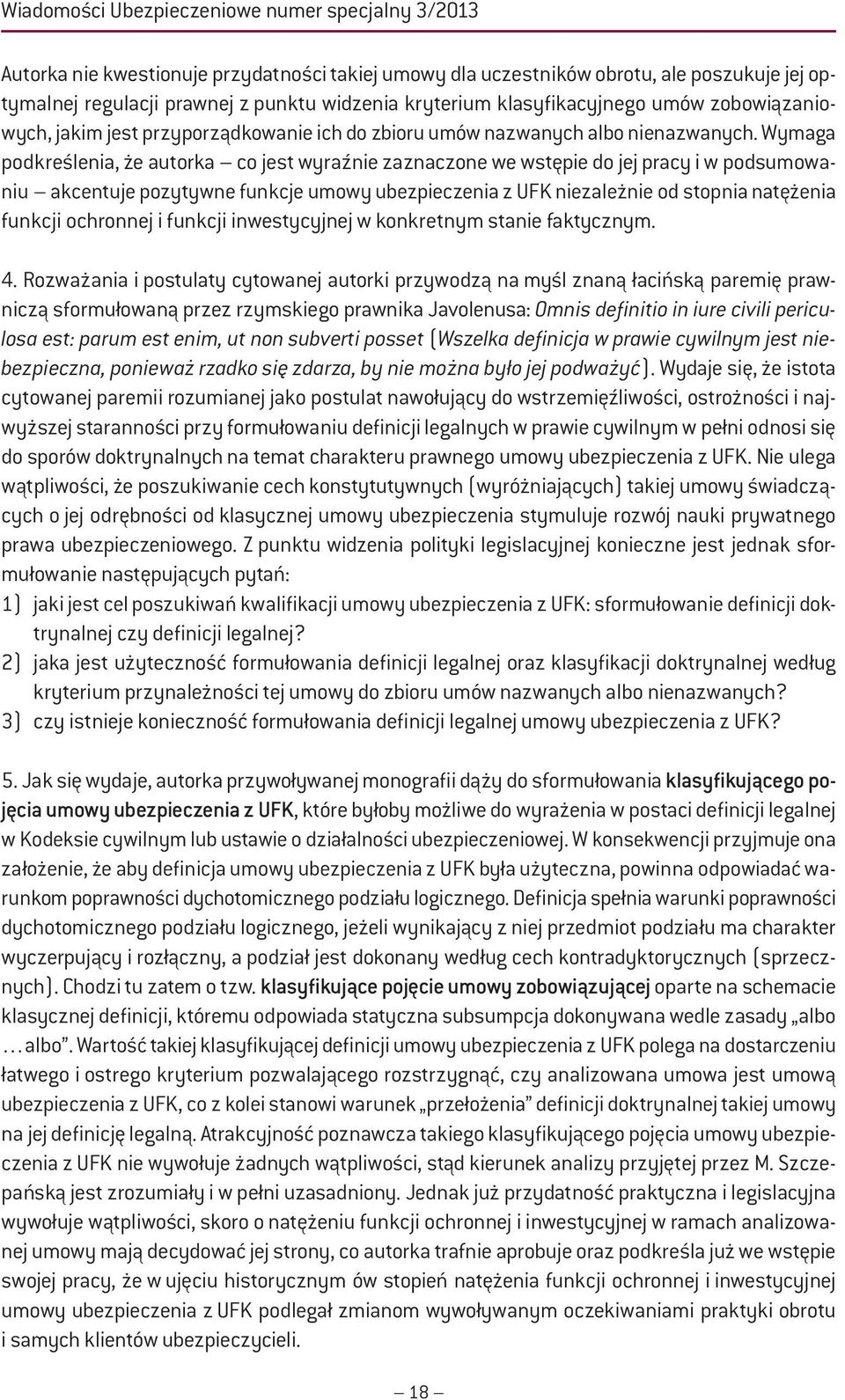 Wymaga podkreślenia, że autorka co jest wyraźnie zaznaczone we wstępie do jej pracy i w podsumowaniu akcentuje pozytywne funkcje umowy ubezpieczenia z UFK niezależnie od stopnia natężenia funkcji