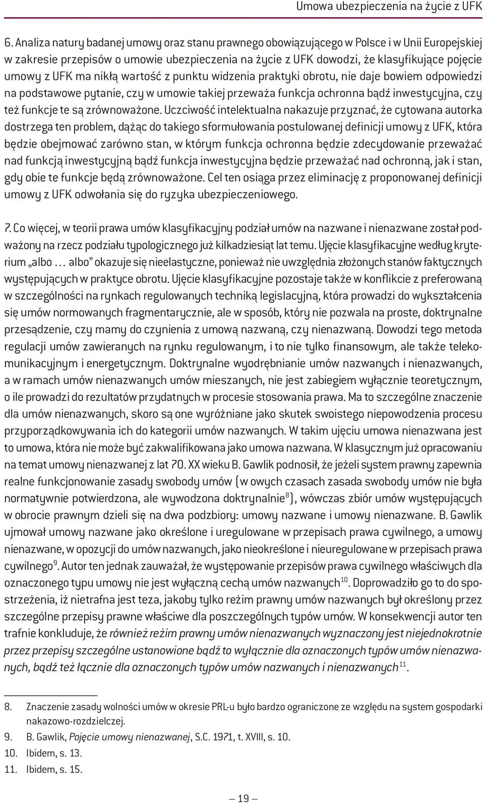 ma nikłą wartość z punktu widzenia praktyki obrotu, nie daje bowiem odpowiedzi na podstawowe pytanie, czy w umowie takiej przeważa funkcja ochronna bądź inwestycyjna, czy też funkcje te są