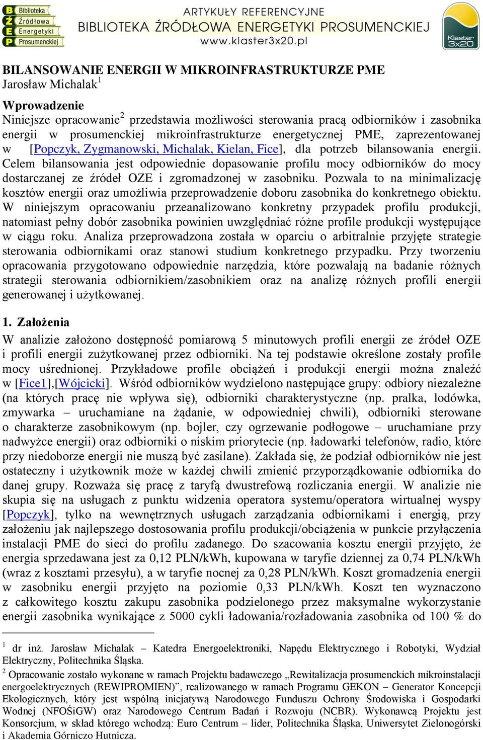 Celem bilansowania jest odpowiednie dopasowanie profilu mocy odbiorników do mocy dostarczanej ze ródeł OZź i zgromadzonej w zasobniku.