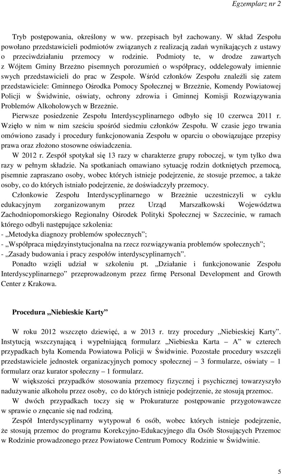 Podmioty te, w drodze zawartych z Wójtem Gminy Brzeżno pisemnych porozumień o współpracy, oddelegowały imiennie swych przedstawicieli do prac w Zespole.