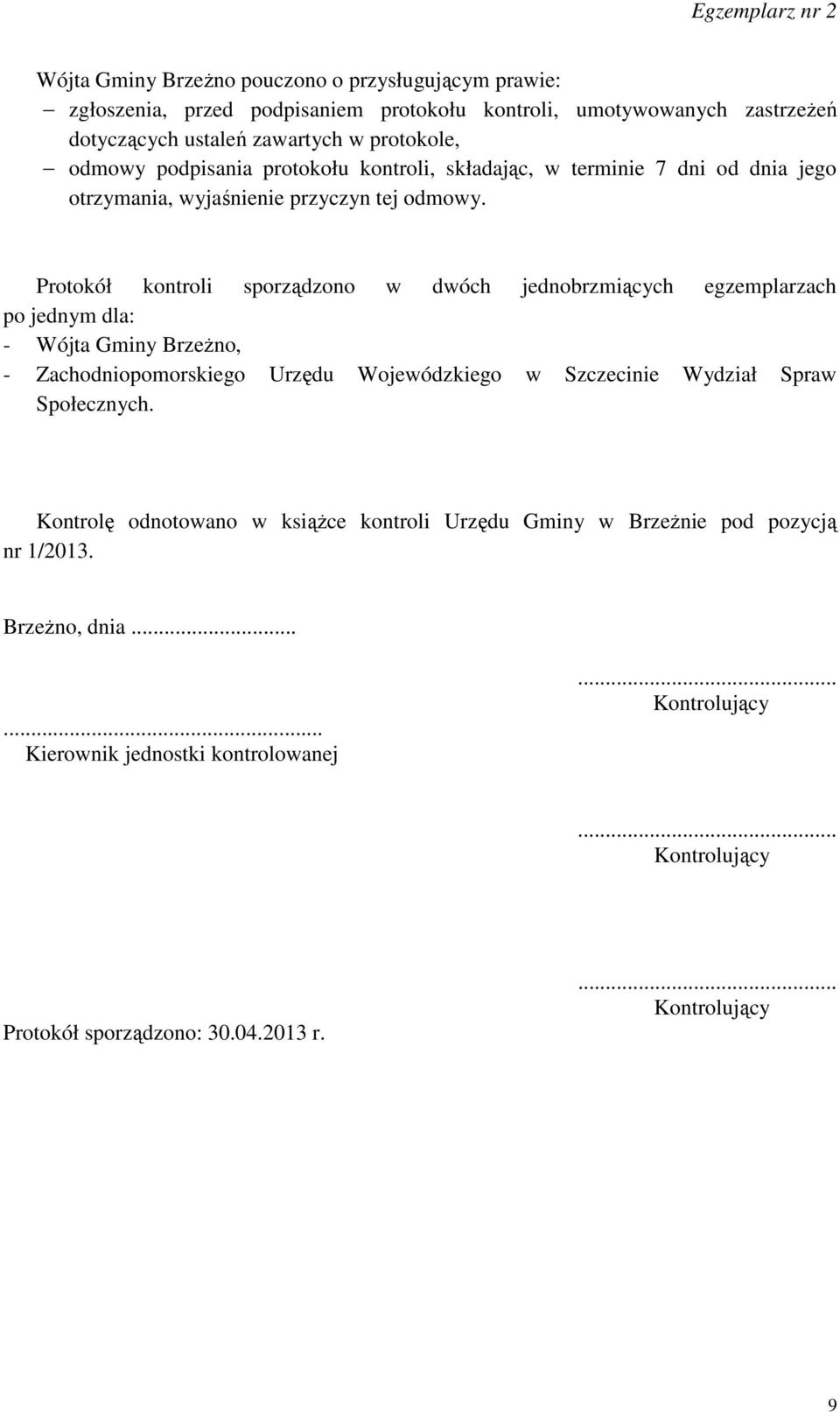 Protokół kontroli sporządzono w dwóch jednobrzmiących egzemplarzach po jednym dla: - Wójta Gminy Brzeżno, - Zachodniopomorskiego Urzędu Wojewódzkiego w Szczecinie Wydział Spraw