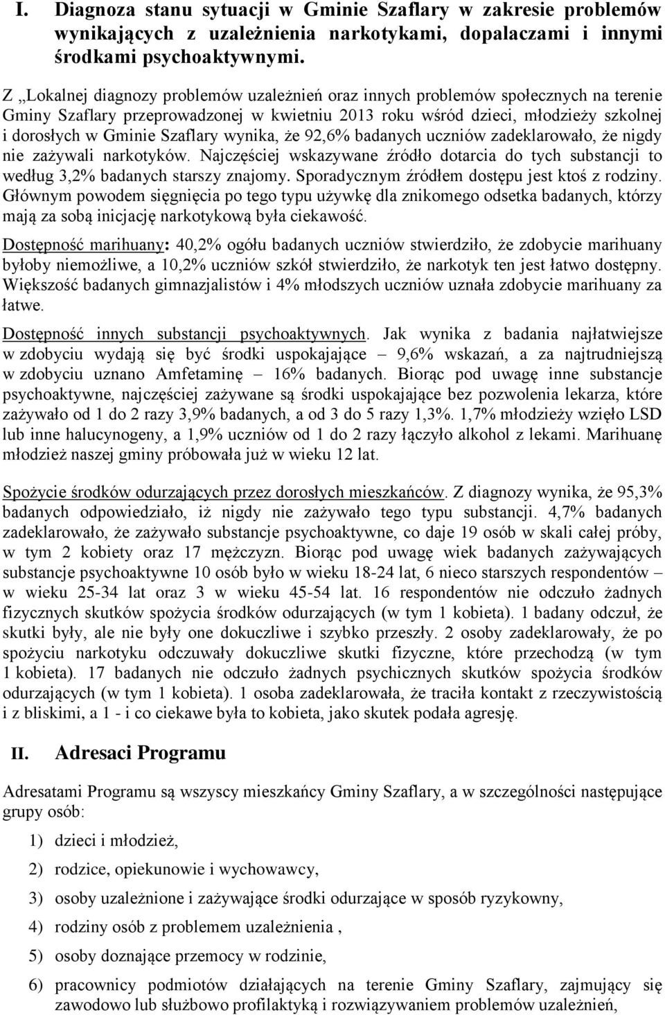 Szaflary wynika, że 92,6% badanych uczniów zadeklarowało, że nigdy nie zażywali narkotyków. Najczęściej wskazywane źródło dotarcia do tych substancji to według 3,2% badanych starszy znajomy.