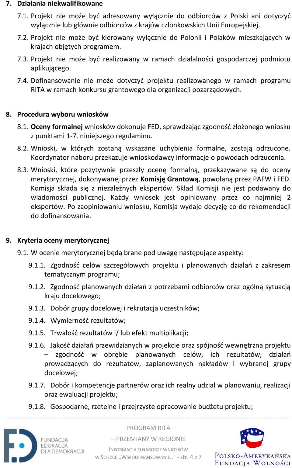 Projekt nie może być realizowany w ramach działalności gospodarczej podmiotu aplikującego. 7.4.