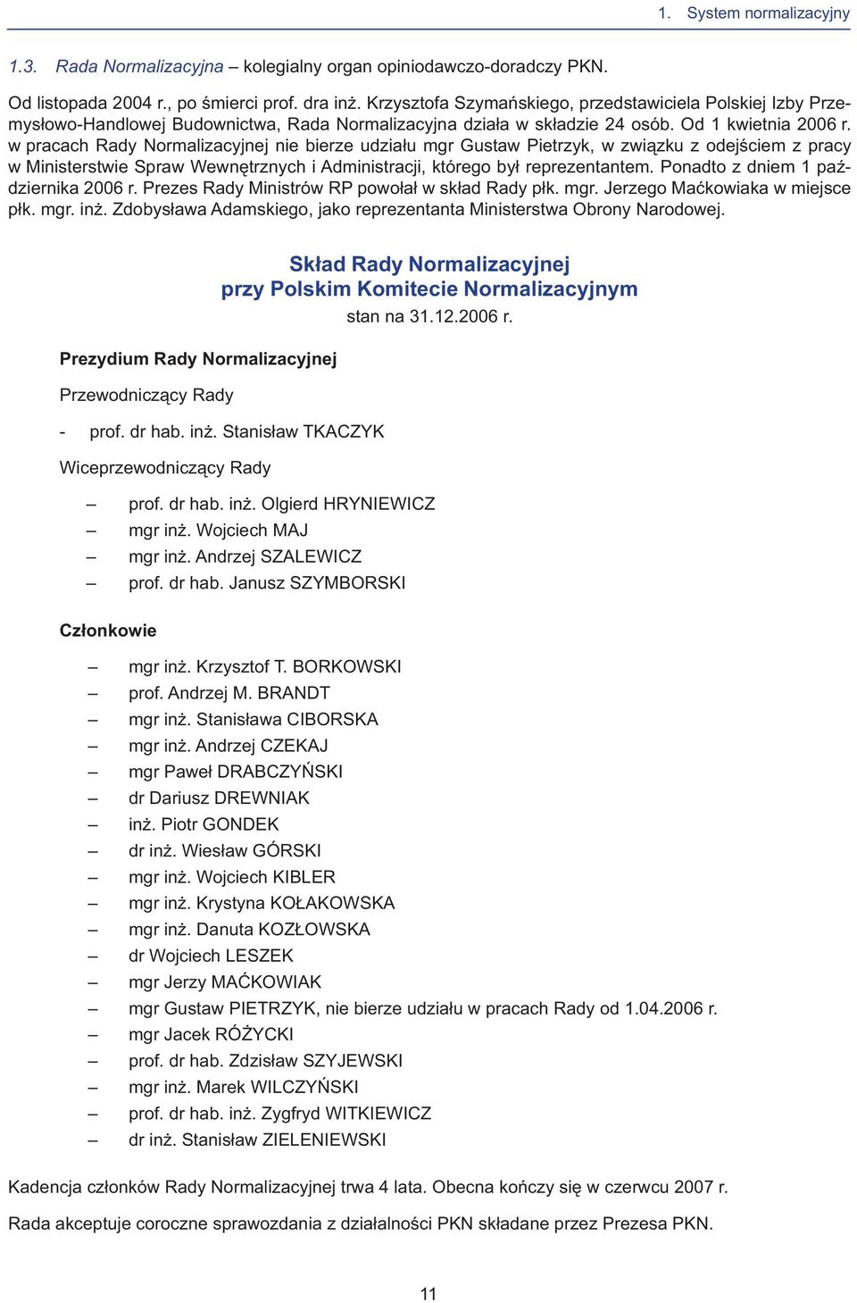 w pracach Rady Normalizacyjnej nie bierze udziału mgr Gustaw Pietrzyk, w związku z odejściem z pracy w Ministerstwie Spraw Wewnętrznych i Administracji, którego był reprezentantem.