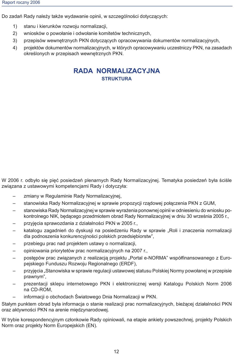 przepisach wewnętrznych PKN. RADA NORMALIZACYJNA STRUKTURA W 2006 r. odbyło się pięć posiedzeń plenarnych Rady Normalizacyjnej.