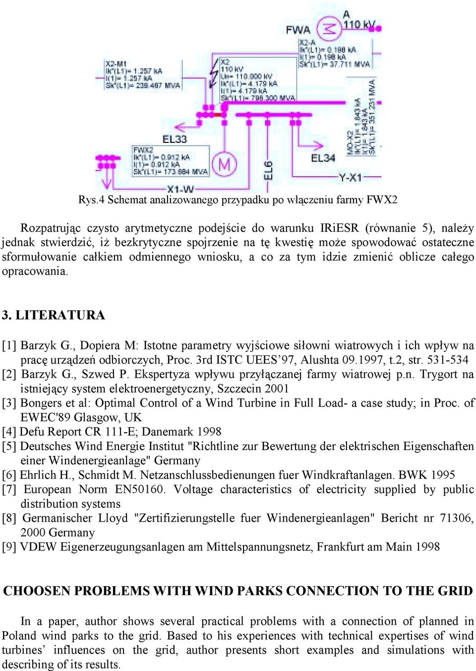 , Dopiera M: Istotne parametry wyjściowe siłowni wiatrowych i ich wpływ na pracę urządzeń odbiorczych, Proc. 3rd ISTC UEES 97, Alushta 09.1997, t.2, str. 531-534 [2] Barzyk G., Szwed P.