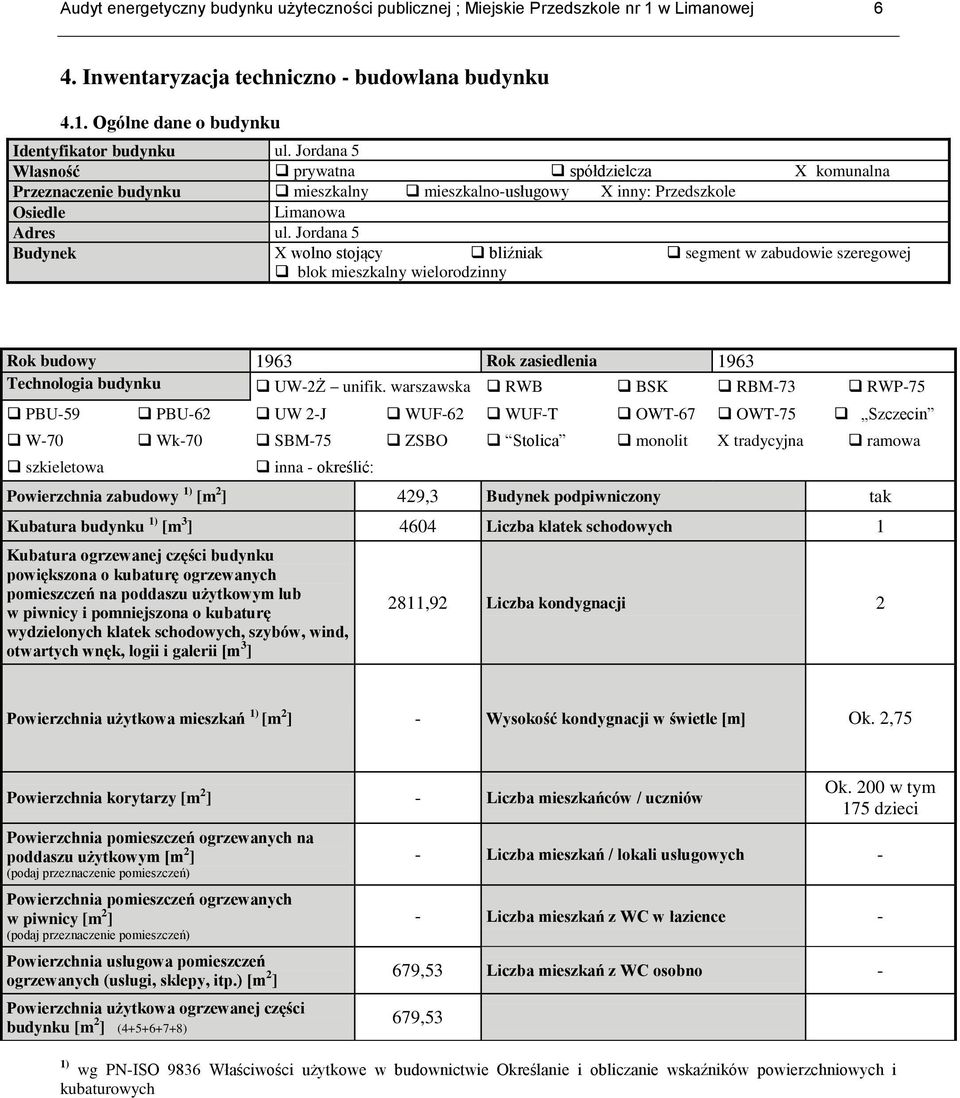 Jordana 5 Budynek X wolno stojący bliźniak segment w zabudowie szeregowej blok mieszkalny wielorodzinny Rok budowy 1963 Rok zasiedlenia 1963 Technologia budynku UW-2Ż unifik.