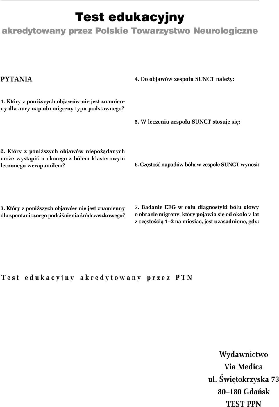 Częstość napadów bólu w zespole SUNCT wynosi: 3. Który z poniższych objawów nie jest znamienny dla spontanicznego podciśnienia śródczaszkowego? 7.