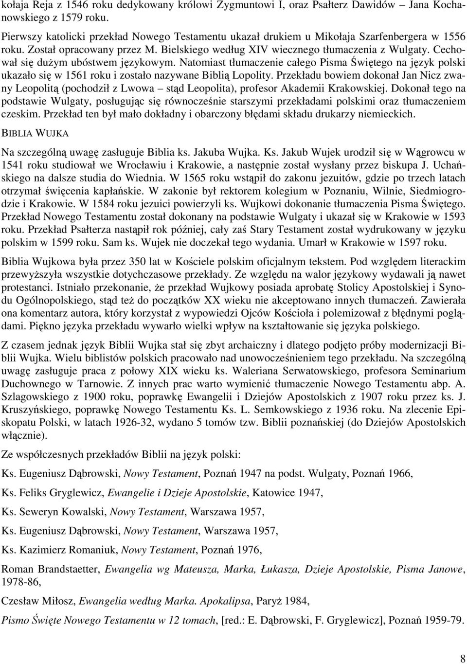 Cechował się duŝym ubóstwem językowym. Natomiast tłumaczenie całego Pisma Świętego na język polski ukazało się w 1561 roku i zostało nazywane Biblią Lopolity.