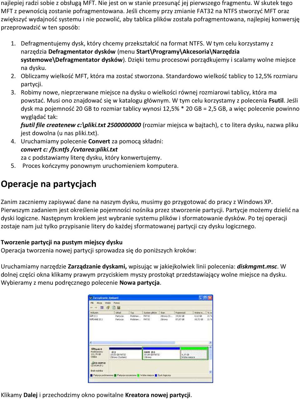 Defragmentujemy dysk, który chcemy przekształcić na format NTFS. W tym celu korzystamy z narzędzia Defragmentator dysków (menu Start\Programy\Akcesoria\Narzędzia systemowe\defragmentator dysków).