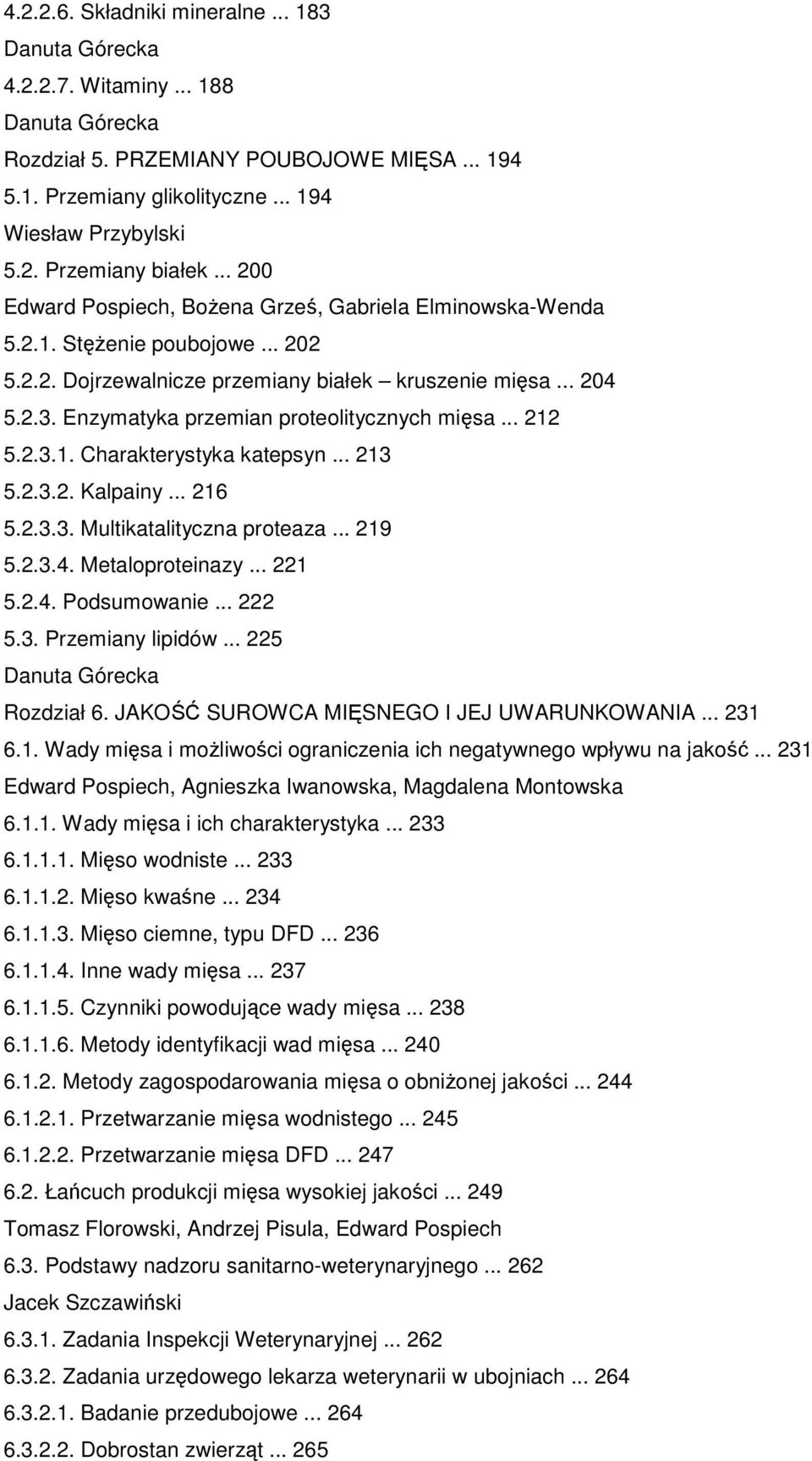 Enzymatyka przemian proteolitycznych mięsa... 212 5.2.3.1. Charakterystyka katepsyn... 213 5.2.3.2. Kalpainy... 216 5.2.3.3. Multikatalityczna proteaza... 219 5.2.3.4. Metaloproteinazy... 221 5.2.4. Podsumowanie.