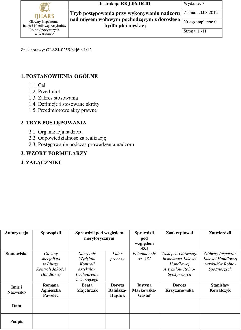 ZAŁĄCZNIKI Autoryzacja Sporządził Sprawdził pod względem merytorycznym Stanowisko Imię i Nazwisko Główny specjalista w Biurze Kontroli Jakości Handlowej Romana Agnieszka Pawelec Naczelnik Wydziału