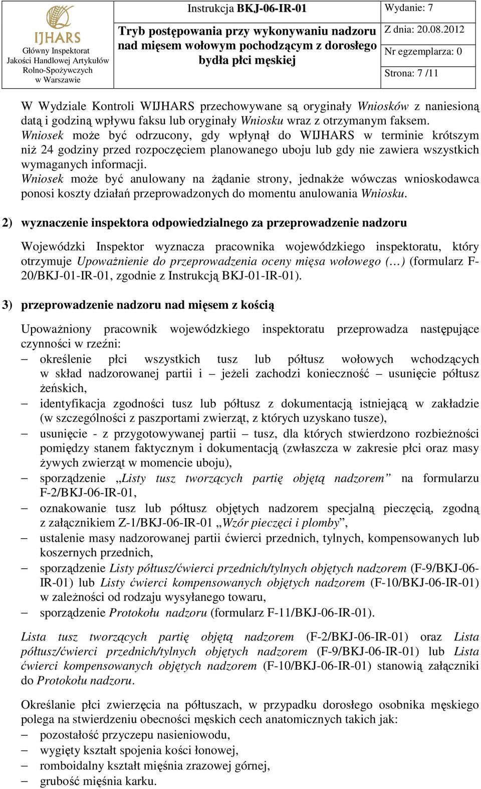 Wniosek moŝe być anulowany na Ŝądanie strony, jednakŝe wówczas wnioskodawca ponosi koszty działań przeprowadzonych do momentu anulowania Wniosku.