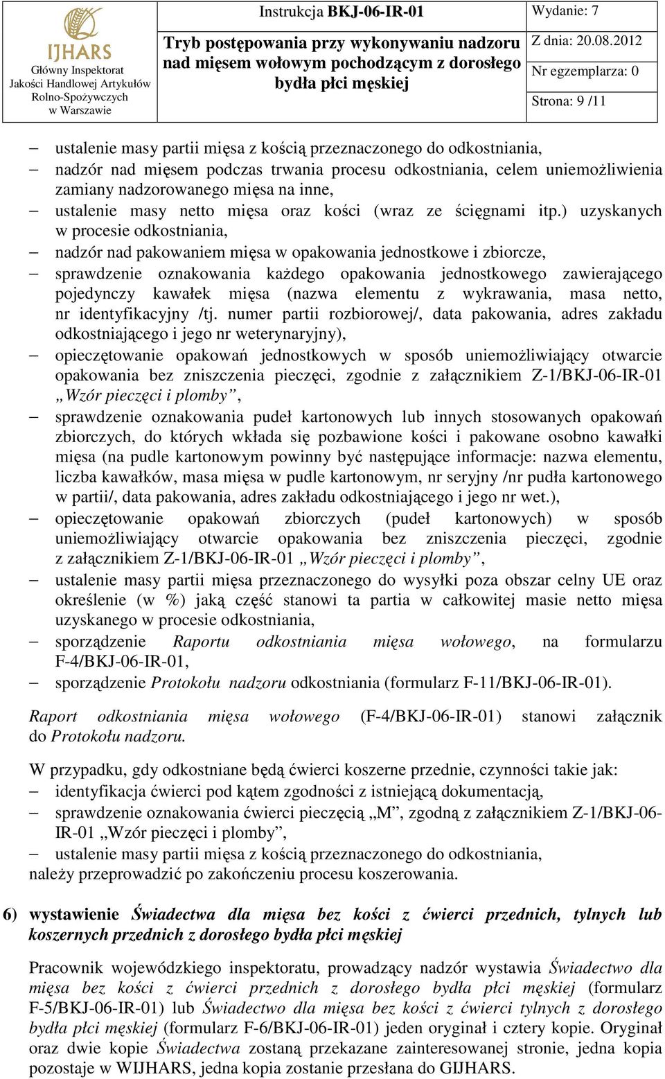 ) uzyskanych w procesie odkostniania, nadzór nad pakowaniem mięsa w opakowania jednostkowe i zbiorcze, sprawdzenie oznakowania kaŝdego opakowania jednostkowego zawierającego pojedynczy kawałek mięsa