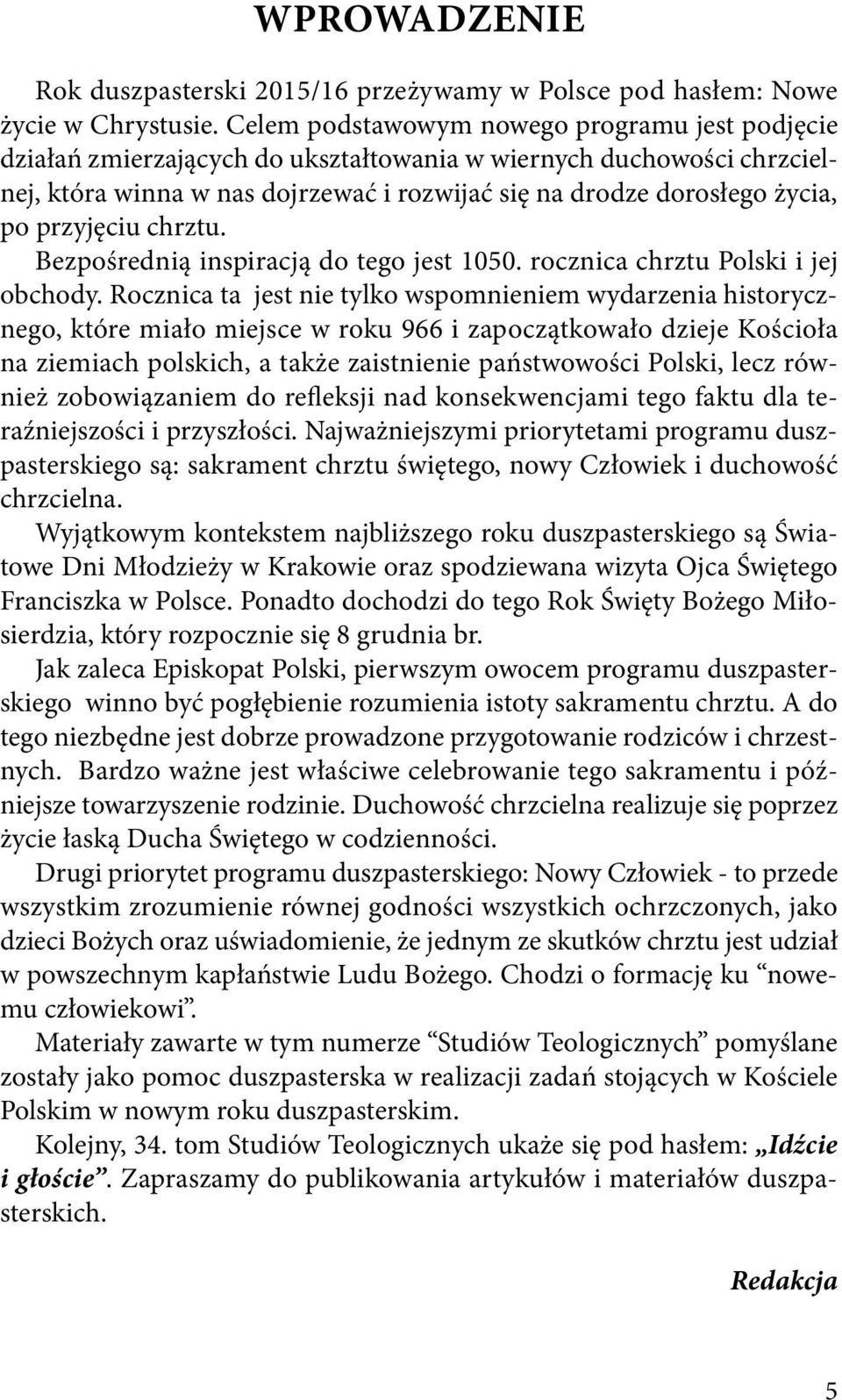 przyjęciu chrztu. Bezpośrednia inspiracja do tego jest 1050. rocznica chrztu Polski i jej obchody.