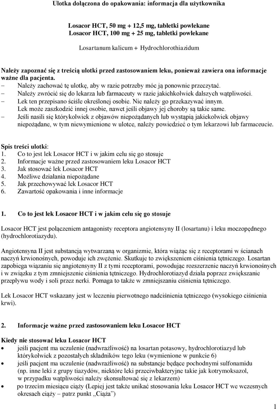 Należy zwrócić się do lekarza lub farmaceuty w razie jakichkolwiek dalszych wątpliwości. Lek ten przepisano ściśle określonej osobie. Nie należy go przekazywać innym.