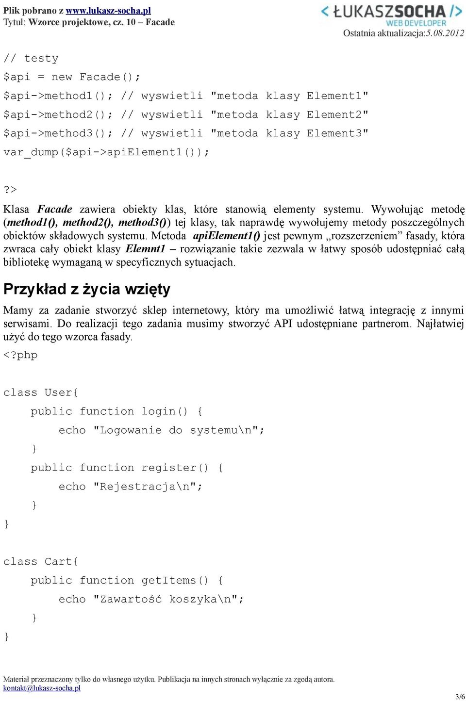 Wywołując metodę (method1(), method2(), method3()) tej klasy, tak naprawdę wywołujemy metody poszczególnych obiektów składowych systemu.