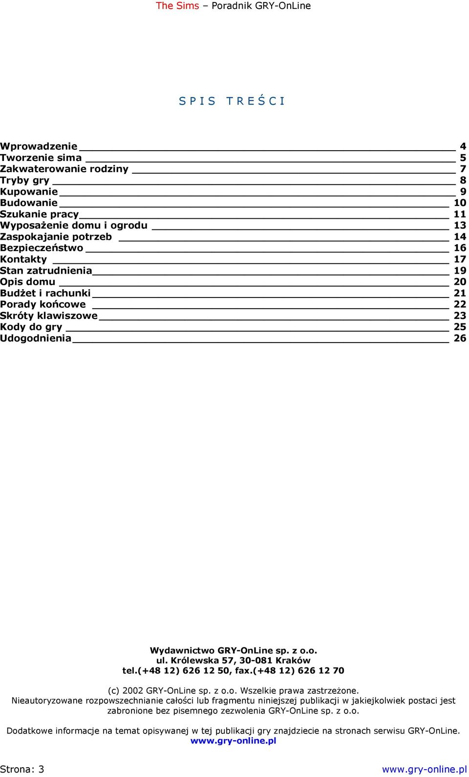 Królewska 57, 30-081 Kraków tel.(+48 12) 626 12 50, fax.(+48 12) 626 12 70 (c) 2002 GRY-OnLine sp. z o.o. Wszelkie prawa zastrzeżone.