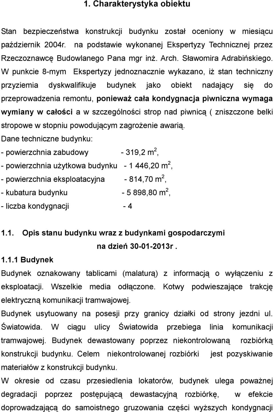 W punkcie 8-mym Ekspertyzy jednoznacznie wykazano, iż stan techniczny przyziemia dyskwalifikuje budynek jako obiekt nadający się do przeprowadzenia remontu, ponieważ cała kondygnacja piwniczna wymaga