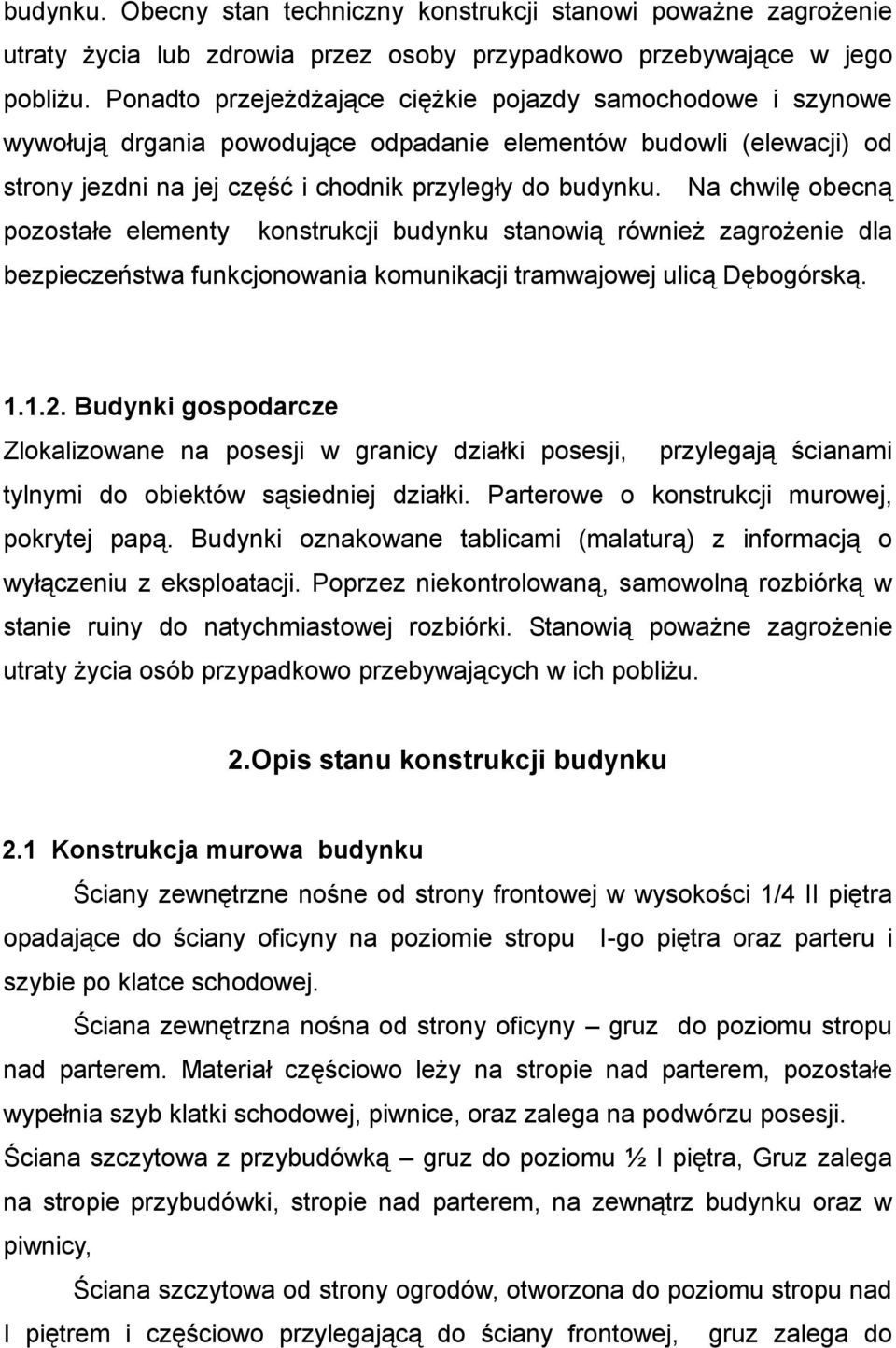 Na chwilę obecną pozostałe elementy konstrukcji budynku stanowią również zagrożenie dla bezpieczeństwa funkcjonowania komunikacji tramwajowej ulicą Dębogórską. 1.1.2.