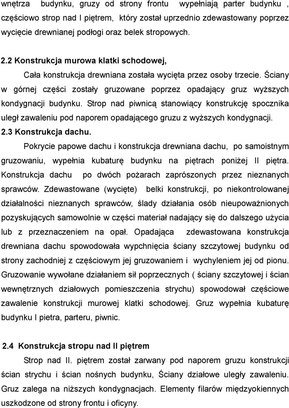 Strop nad piwnicą stanowiący konstrukcję spocznika uległ zawaleniu pod naporem opadającego gruzu z wyższych kondygnacji. 2.3 Konstrukcja dachu.