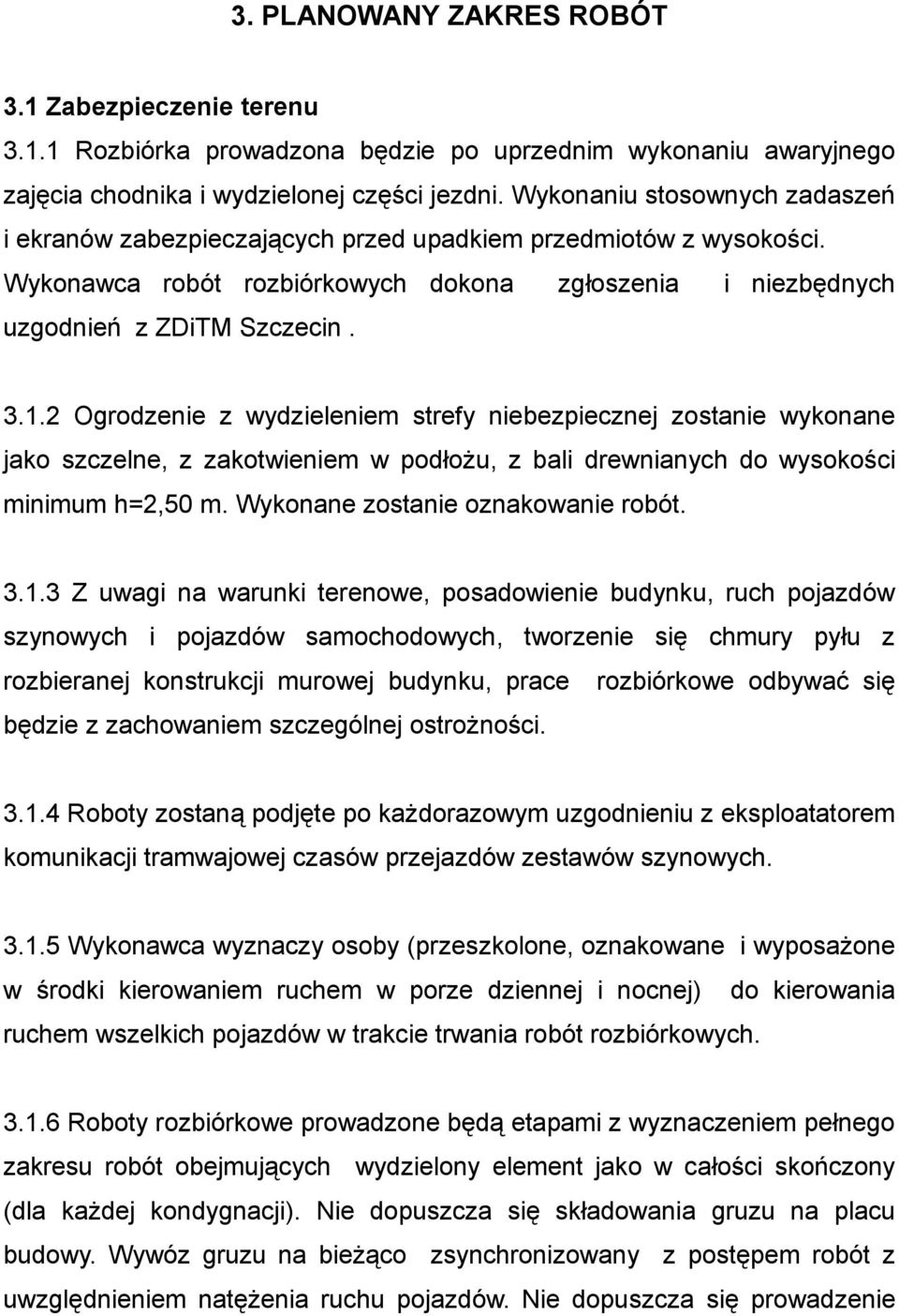 2 Ogrodzenie z wydzieleniem strefy niebezpiecznej zostanie wykonane jako szczelne, z zakotwieniem w podłożu, z bali drewnianych do wysokości minimum h=2,50 m. Wykonane zostanie oznakowanie robót. 3.1.