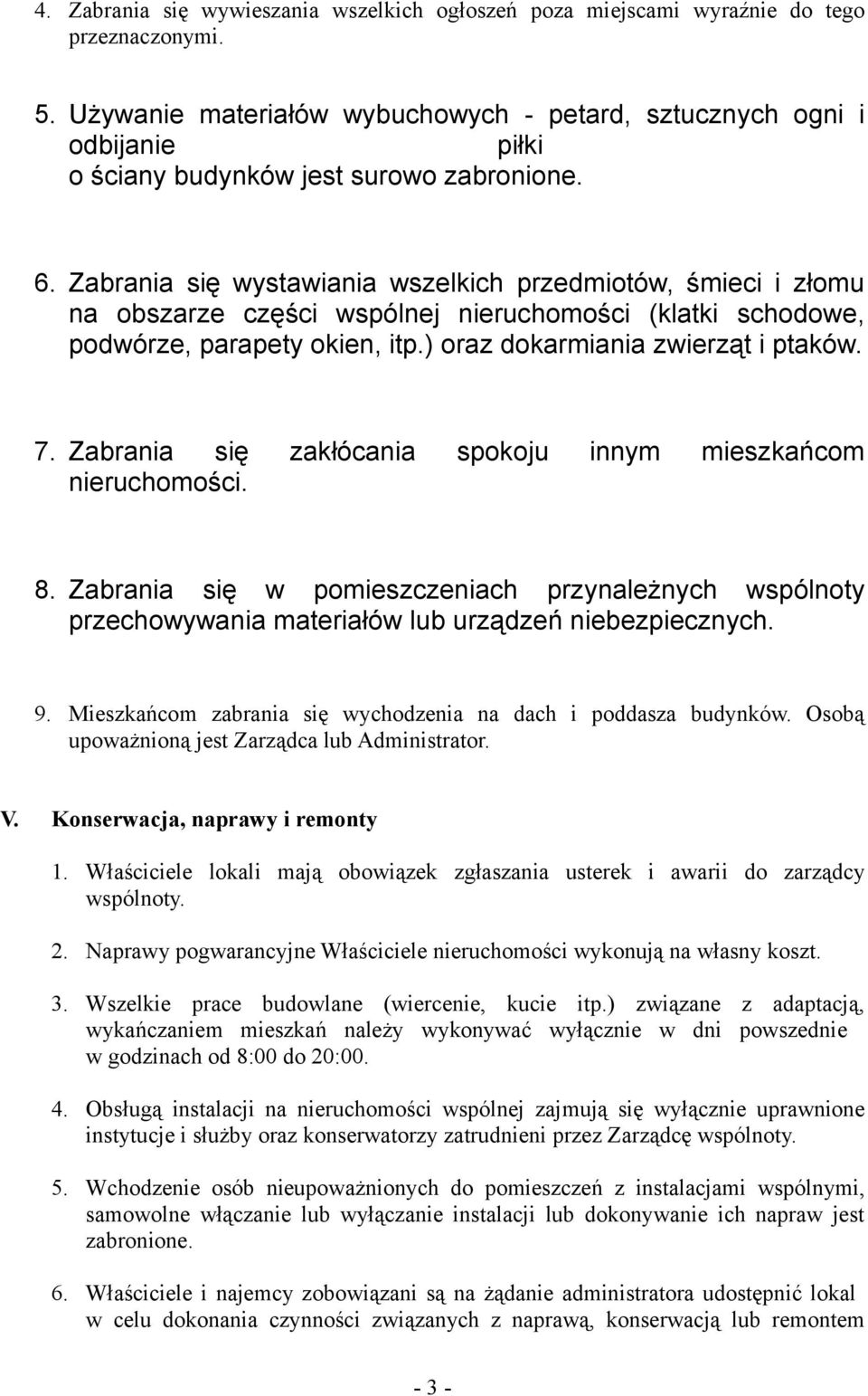 Zabrania się wystawiania wszelkich przedmiotów, śmieci i złomu na obszarze części wspólnej nieruchomości (klatki schodowe, podwórze, parapety okien, itp.) oraz dokarmiania zwierząt i ptaków. 7.