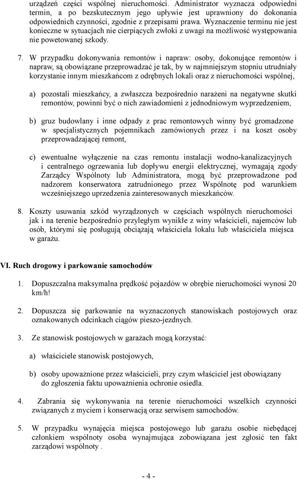 W przypadku dokonywania remontów i napraw: osoby, dokonujące remontów i napraw, są obowiązane przeprowadzać je tak, by w najmniejszym stopniu utrudniały korzystanie innym mieszkańcom z odrębnych