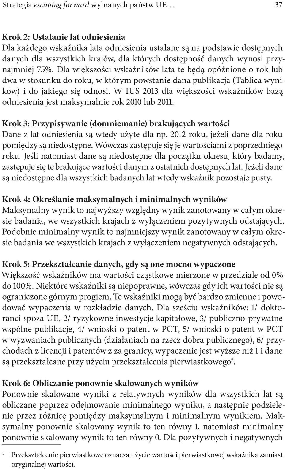 Dla większości wskaźników lata te będą opóźnione o rok lub dwa w stosunku do roku, w którym powstanie dana publikacja (Tablica wyników) i do jakiego się odnosi.