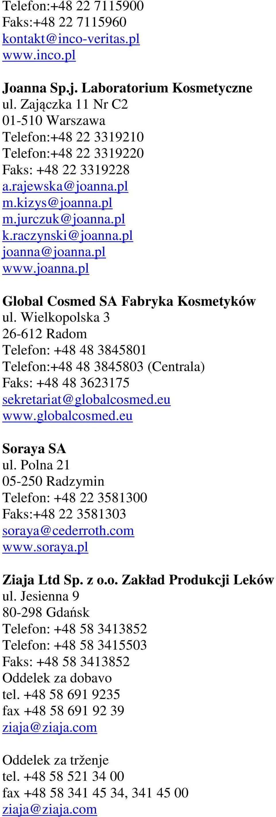 pl www.joanna.pl Global Cosmed SA Fabryka Kosmetyków ul. Wielkopolska 3 26-612 Radom Telefon: +48 48 3845801 Telefon:+48 48 3845803 (Centrala) Faks: +48 48 3623175 sekretariat@globalcosmed.eu www.