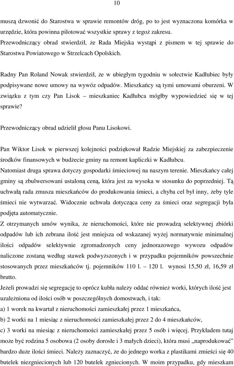 Radny Pan Roland Nowak stwierdził, e w ubiegłym tygodniu w sołectwie Kadłubiec były podpisywane nowe umowy na wywóz odpadów. Mieszkacy s tymi umowami oburzeni.