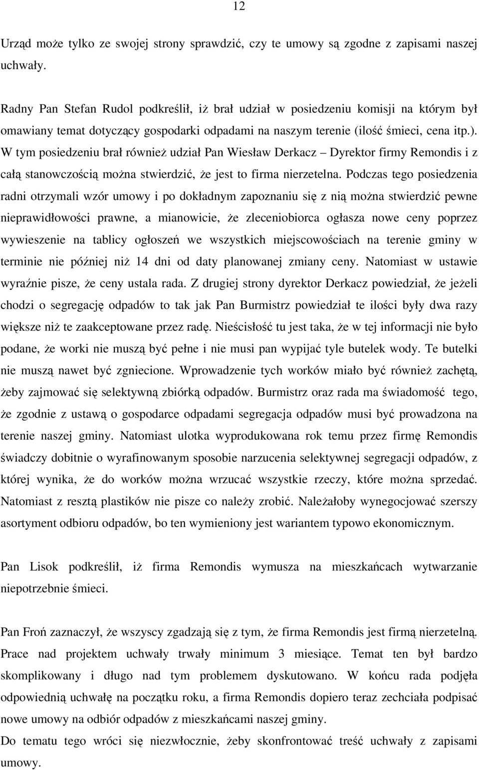 W tym posiedzeniu brał równie udział Pan Wiesław Derkacz Dyrektor firmy Remondis i z cał stanowczoci mona stwierdzi, e jest to firma nierzetelna.