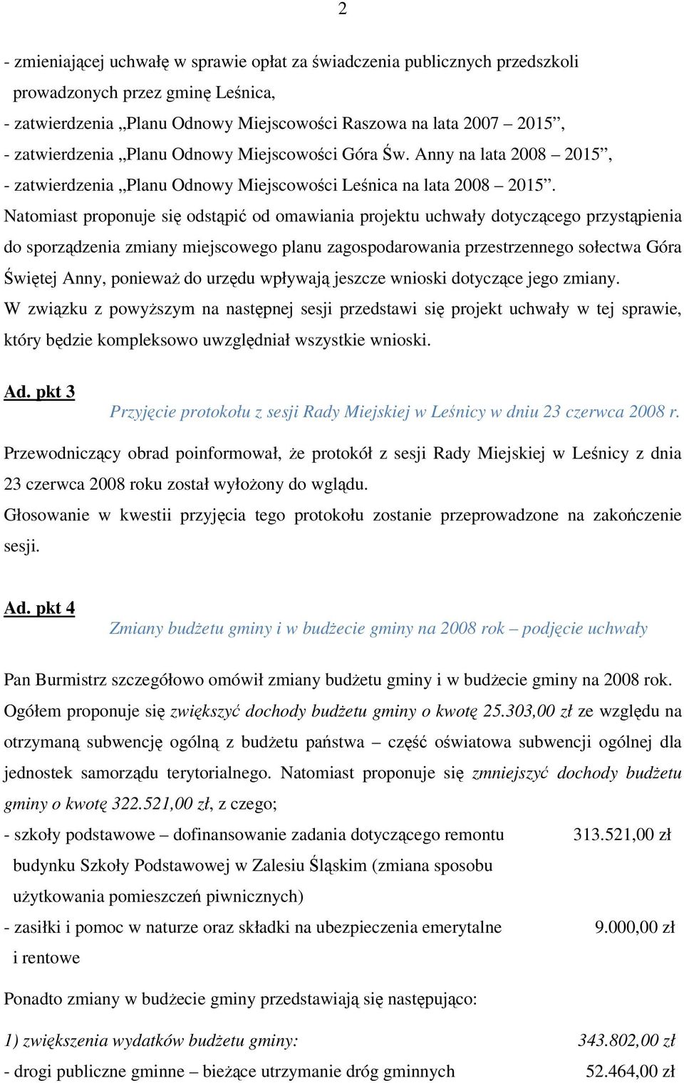 Natomiast proponuje si odstpi od omawiania projektu uchwały dotyczcego przystpienia do sporzdzenia zmiany miejscowego planu zagospodarowania przestrzennego sołectwa Góra witej Anny, poniewa do urzdu