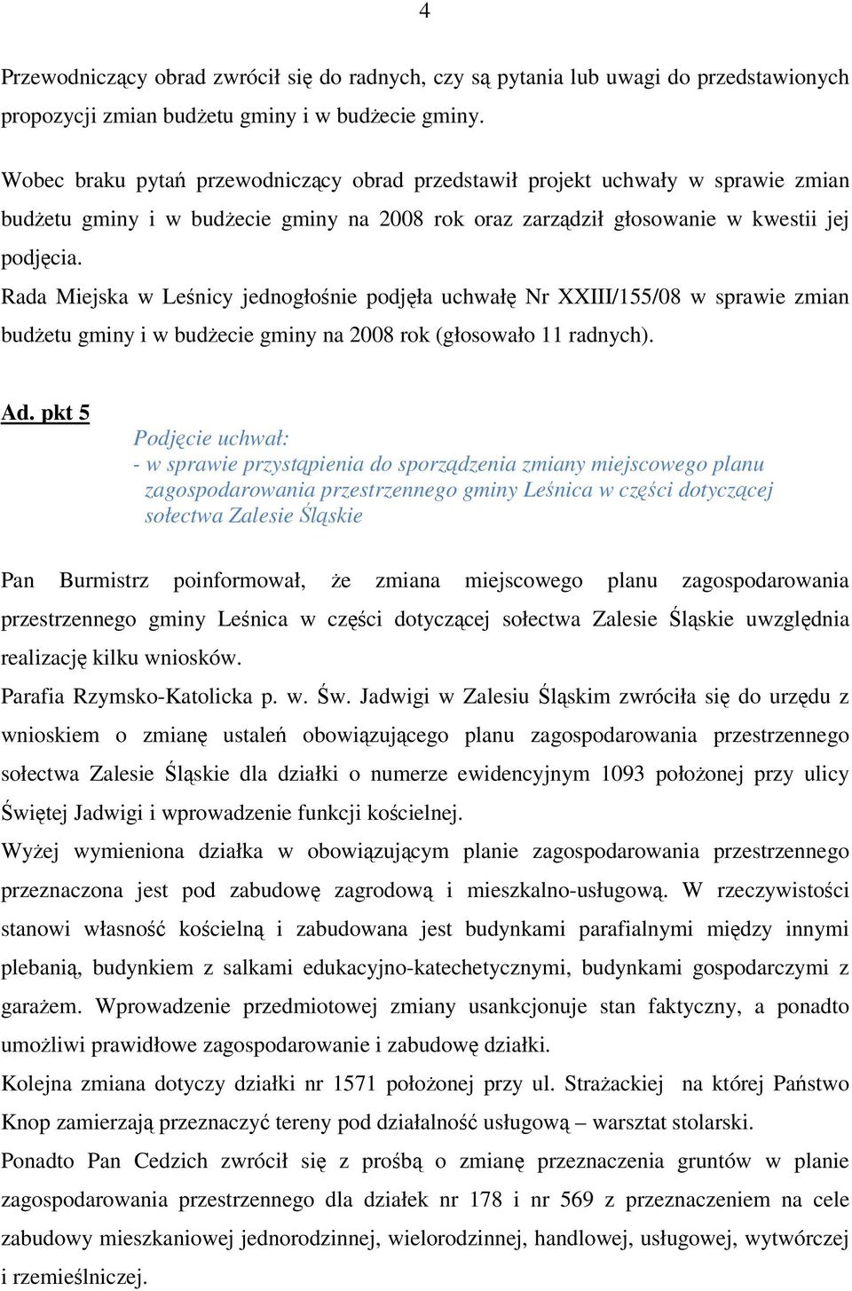 Rada Miejska w Lenicy jednogłonie podjła uchwał Nr XXIII/155/08 w sprawie zmian budetu gminy i w budecie gminy na 2008 rok (głosowało 11 radnych). Ad.