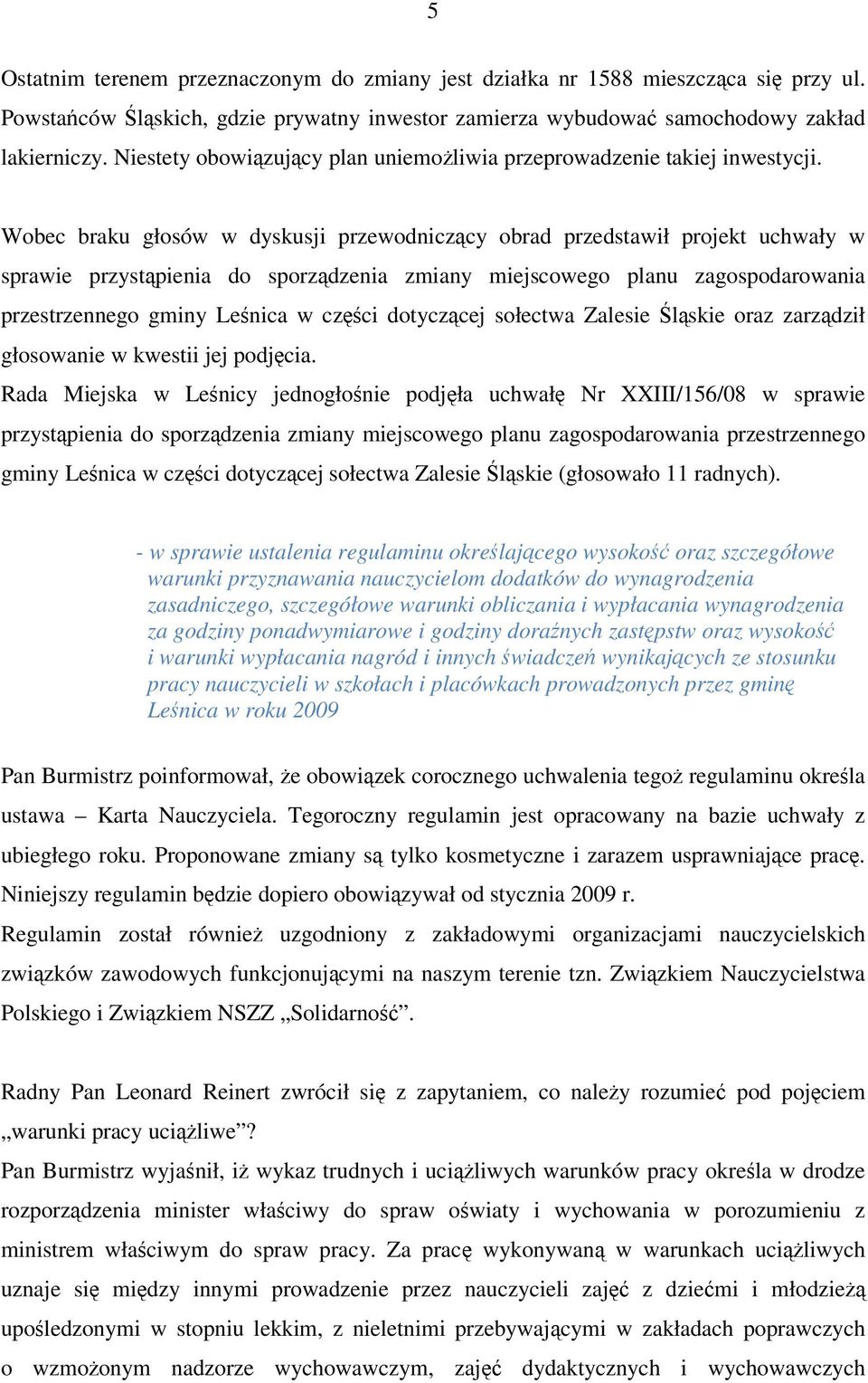 Wobec braku głosów w dyskusji przewodniczcy obrad przedstawił projekt uchwały w sprawie przystpienia do sporzdzenia zmiany miejscowego planu zagospodarowania przestrzennego gminy Lenica w czci